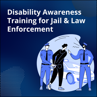 Disability Awareness Training for Jail and Law Enforcement. Cartoon image of two police officers arresting an individual.